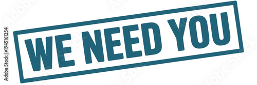 A teal bordered white rectangular sign prominently displays the text we need you