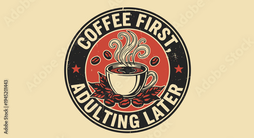 Vintage circular logo with a steaming coffee cup, coffee beans, and the humorous text 'Coffee First, Adulting Later' on a distressed red and black background.