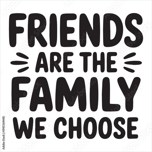 Friends Are the Family We Choose