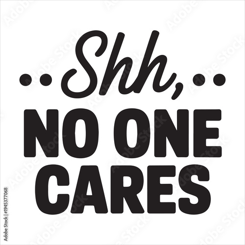 Shh No One Cares
