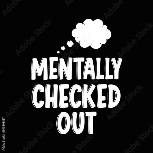 Mentally Checked Out Text Graphic.