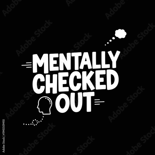 Mentally Checked Out Funny Text Design.