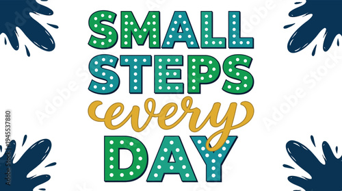 Small steps every day motivational quote typography vector design with paint splashes