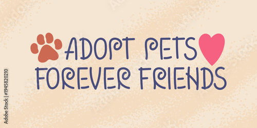 Handwritten inscription adopt pets forever friends with paw print and heart. Vector illustration. Promoting pet adoption for animal shelter, adoption campaign, pet charity, vet clinic, pet lover gift