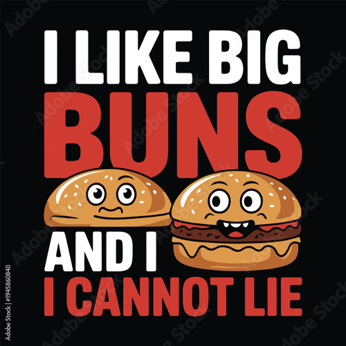 I Like Big Buns And I Cannot Lie Funny Burger Food Pun T Shirt Design