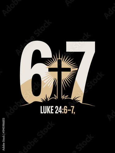  the numbers 6 and 7 surrounding a cross, with rays emanating from the center.  the biblical reference Luke 24:6–7.