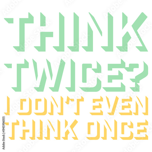 Think Twice I Don't Even Think Once – hilariously relatable for impulsive decision makers and chaotic minds. A sarcastic, self-aware quote perfect as a gift for anyone who acts before thinking.