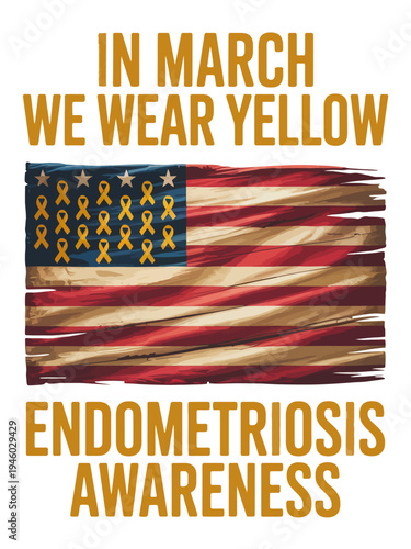 An American flag featuring yellow ribbons symbolizes endometriosis awareness. Bold yellow text states the awareness month.