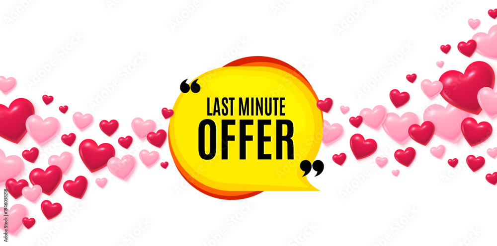 Obraz premium Last minute love banner with 3d hearts. Flying hearts background. Last minute bubble. Hot offer chat sticker icon. Special deal label. Valentines day greeting card. Vector