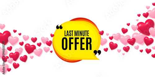 Last minute love banner with 3d hearts. Flying hearts background. Last minute bubble. Hot offer chat sticker icon. Special deal label. Valentines day greeting card. Vector