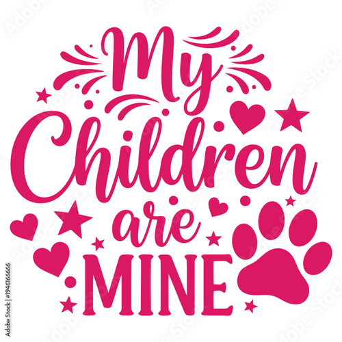 My Children are Mine quote with hearts, stars, and paw print, proud pet parent affirmation typography design