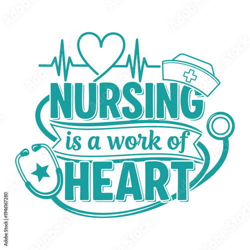 Nursing is a Work of Heart with medical icons, caring healthcare professional quote and stethoscope design typography design