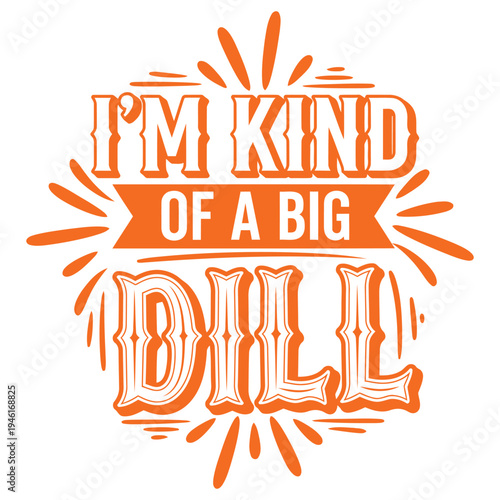 I'm Kind of a Big Dill - Humorous food pun typography illustration featuring a large dill pickle. Great for food lovers, novelty gifts, and playful designs. typography design