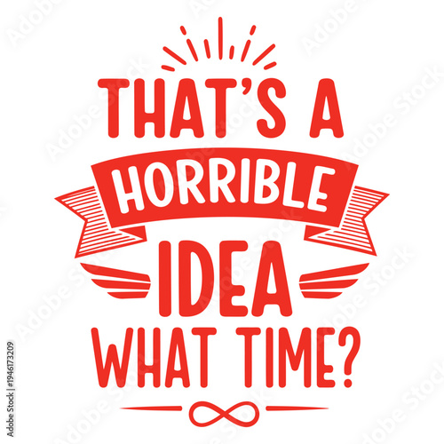 Funny and sarcastic red "That's a horrible idea What time?" typography art, great for humorous apparel and gifts. typography design