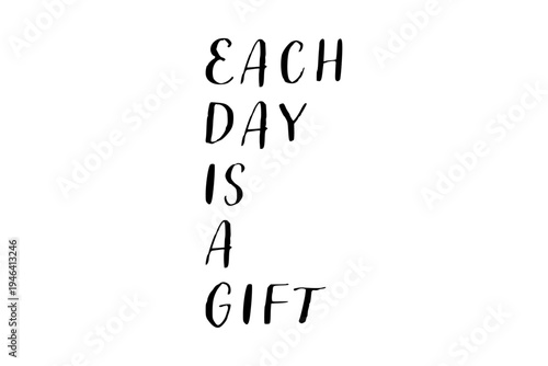 Each day is a gift - Each day is a gift words on white background, calligraphy, handwritten, vector
