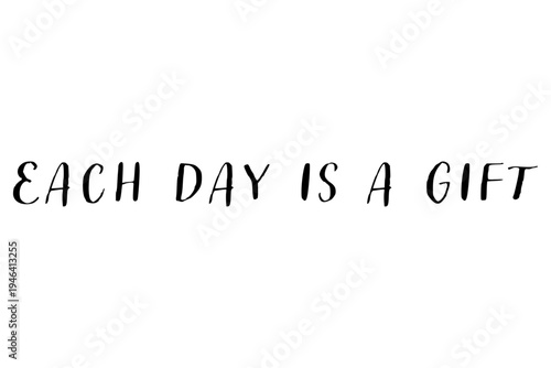Each day is a gift - Each day is a gift words on white background, calligraphy, handwritten, vector
