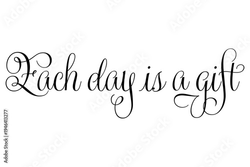 Each day is a gift - Each day is a gift words on white background, calligraphy, handwritten, vector
