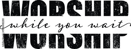 Worship While You Wait with distressed typography and script font, vector illustration for t-shirts, mugs, crafts, and digital download.