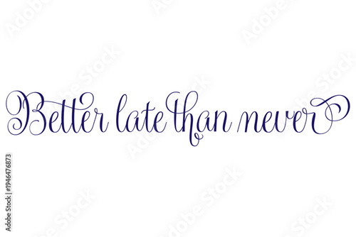 Better late than never - Better late than never words on white background, calligraphy, handwritten, vector
