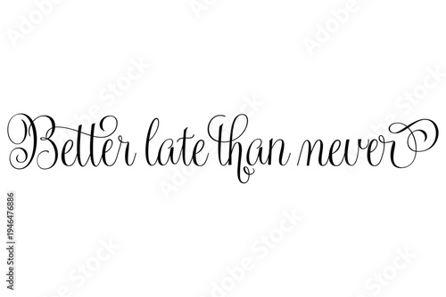 Better late than never - Better late than never words on white background, calligraphy, handwritten, vector
