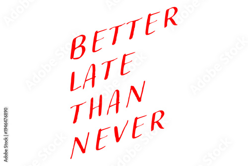 Better late than never - Better late than never words on white background, calligraphy, handwritten, vector
