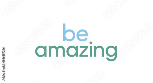 An inspiring visual statement showcasing 'be amazing' in appealing blue and green typography against a clean white backdrop symbolizing ambition