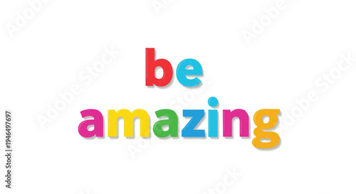 Vibrant 'be amazing' message in glossy 3D letters promoting optimism and self-belief. An uplifting graphic for inspiring personal growth,