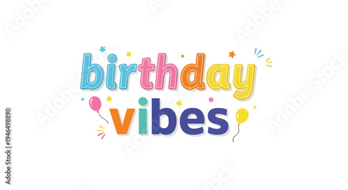 A delightful graphic illustration featuring 'birthday vibes' in colorful, bubbly letters with decorative balloons, stars, and confetti, perfect for