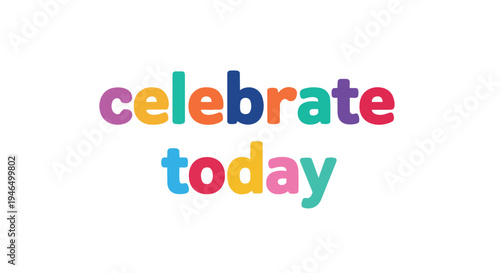 Vibrant textual art encouraging present moment joy and daily festivity with bright, cheerful, diverse colored letters conveying an upbeat and