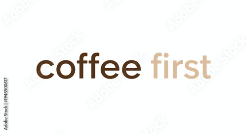 A minimalist typographic declaration prioritizing the daily coffee ritual with bold brown lettering for 'coffee' and a light beige tone for 'first'