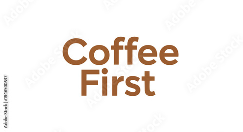 A typographic statement emphasizing the morning priority of a rich, invigorating brew before commencing daily activities, symbolizing energy and focus