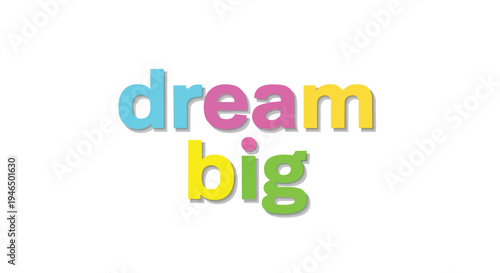 A colorful, inspiring 'dream big' text graphic on a clean white background, promoting ambition, personal growth, and optimistic goal-setting for a