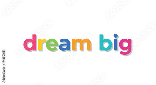 Colorful 'Dream Big' lettering inspiring aspirations and significant achievements on a bright white background, fostering motivation, positivity,