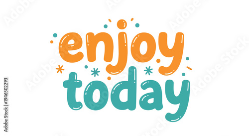 A cheerful graphic featuring the motivational phrase 'Enjoy Today' in a vibrant bubbly orange and teal font adorned with playful dots and stars a