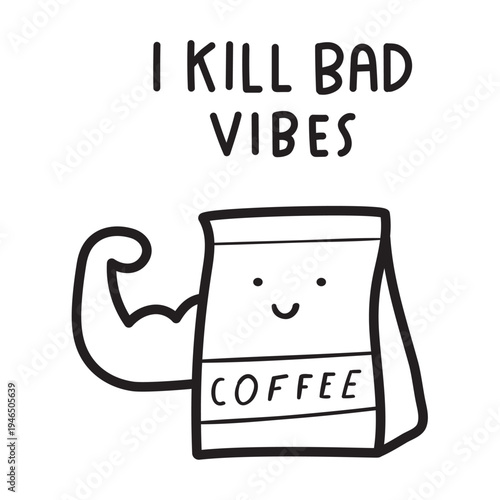 Coffee Bag Character Showing Biceps with I Kill Bad Vibes Quote. Outline Colorful Hand Drawn Vector Design.