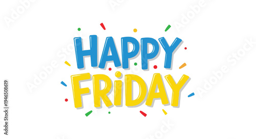 A cheerful illustration conveying universal joy for the workweek's end. Bold blue and yellow 'Happy Friday' text sparkles with vibrant confetti.