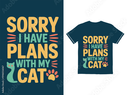 Humorous catthemed graphic with text stating sorry I have plans with my cat typhography t shirt design