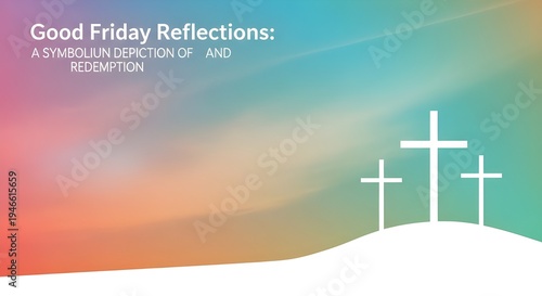 Good friday reflections a sacred celebration of jesus christ's crucifixion and resurrection hope