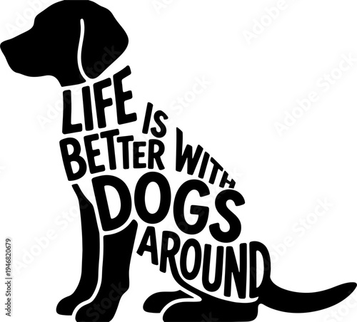 Dog silhouette Life is Better with Dogs Around text