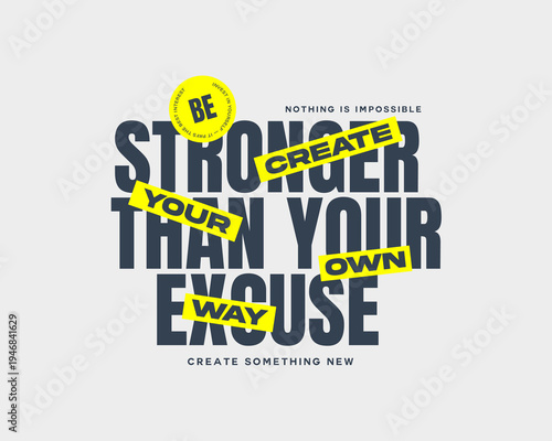 Be Stronger Than Your Own Excuse Create Your Way.
