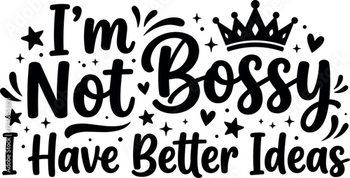 Hand lettering quote im not bossy i have better ideas with crown stars hearts decorative design in black and white vector art