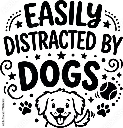 Black and white vector art of happy dog with tail wagging easily distracted by dogs text with playful stars paw prints and ball