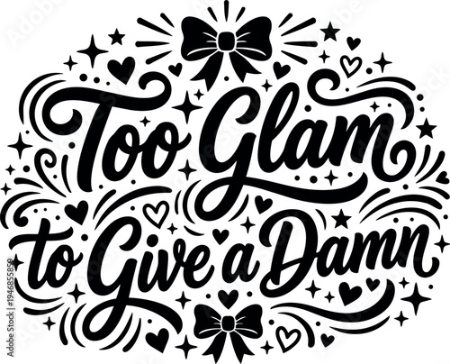 Hand lettering too glam to give a damn phrase with decorative stars hearts and bows in elegant black calligraphy style vector art design