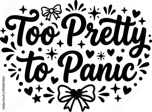Hand drawn calligraphy lettering too pretty to panic with decorative bows hearts stars and dots in black and white vector art