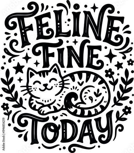 Hand drawn black and white illustration of smiling cat curled up with lettering feline fine today surrounded by floral decorative elements