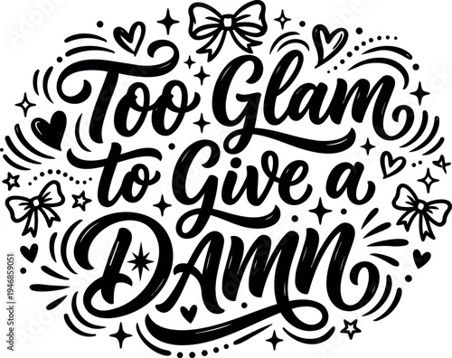 Hand lettering motivational phrase too glam to give a damn with decorative bows hearts stars and swirls vector art