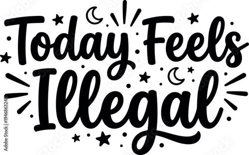Black and white hand lettering typography saying today feels illegal with stars and crescent moons decorative elements