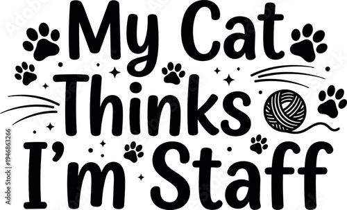 Black and white flat design humorous text my cat thinks im staff with paw prints and yarn ball decoration