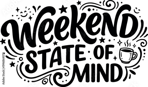 Hand drawn calligraphy weekend state of mind phrase with decorative stars coffee cup and swirls black and white vector print design