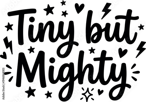 Hand lettering inspirational quote tiny but mighty with decorative stars hearts and lightning bolts in simple black vector style